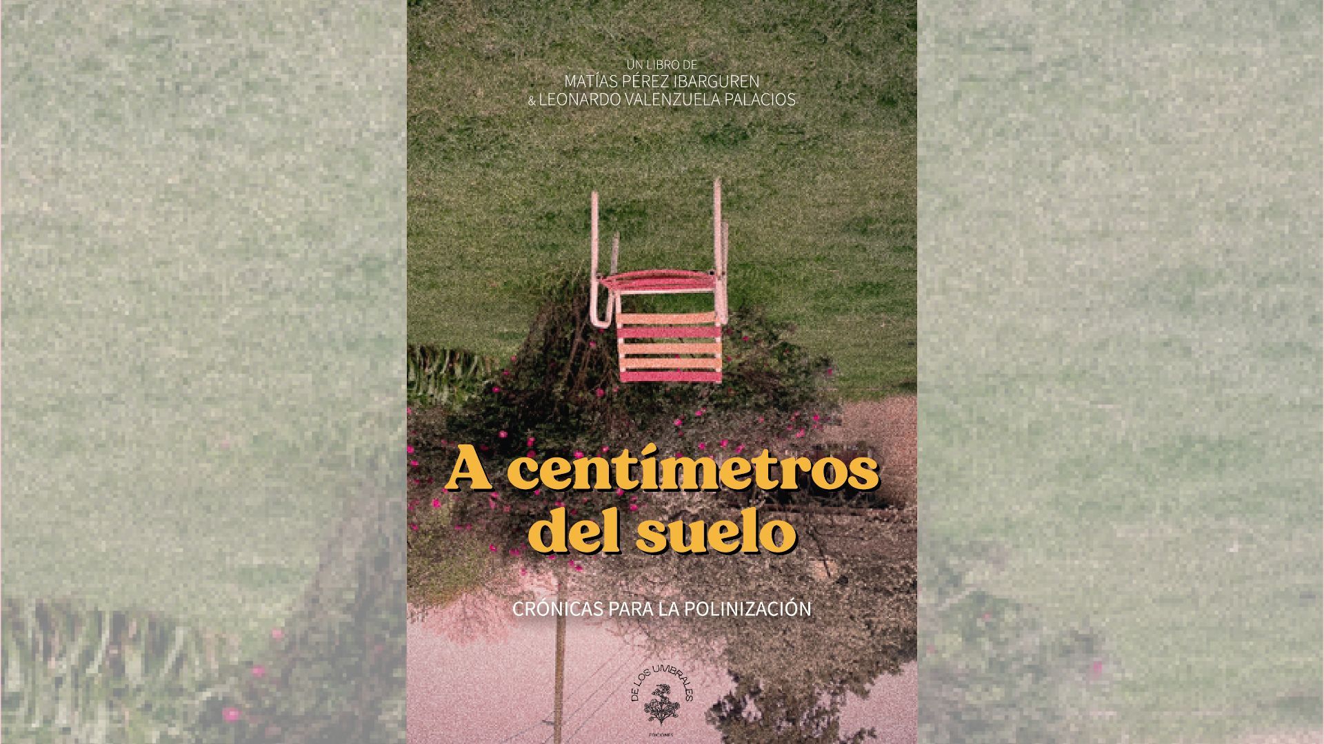 La poética de la naturaleza en un solo libro: Leo Valenzuela y Matías Pérez lanzan la segunda edición de “A centímetros del suelo”